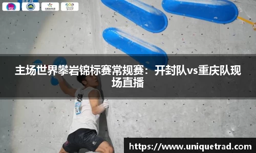 主场世界攀岩锦标赛常规赛：开封队vs重庆队现场直播