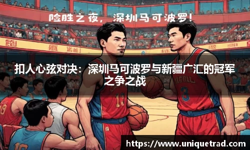 扣人心弦对决：深圳马可波罗与新疆广汇的冠军之争之战