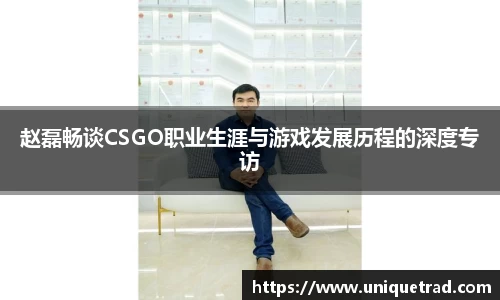 赵磊畅谈CSGO职业生涯与游戏发展历程的深度专访