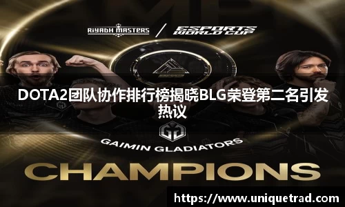 DOTA2团队协作排行榜揭晓BLG荣登第二名引发热议